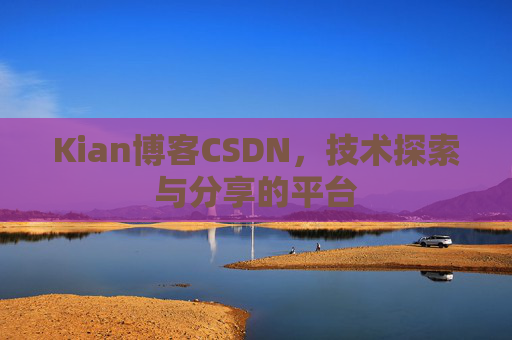 Kian博客CSDN，技术探索与分享的平台
